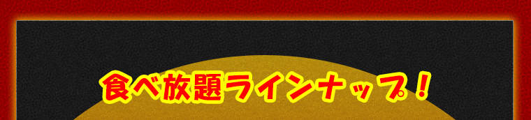 食べ放題ラインナップ！